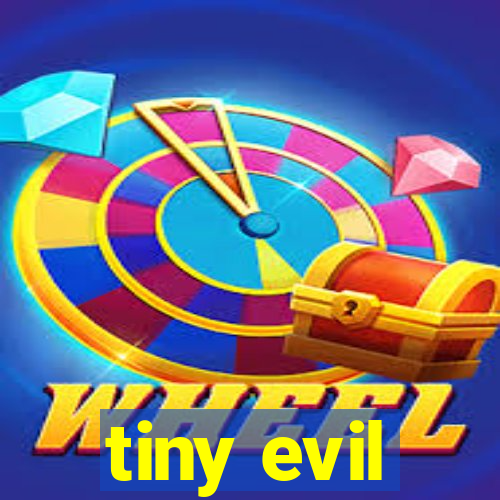 tiny evil
